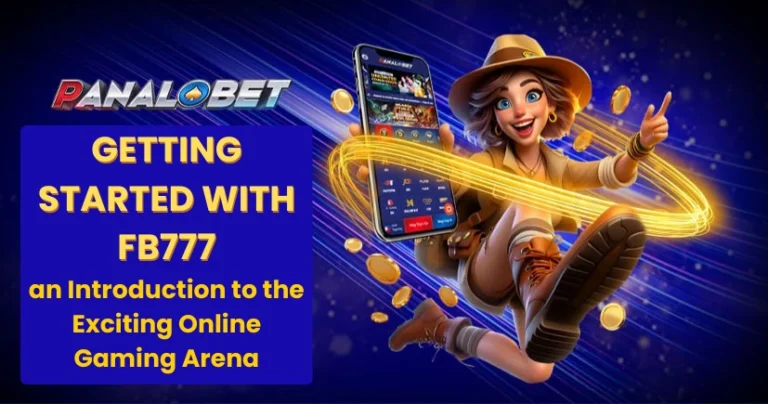 GETTING STARTED WITH FB777 – an Introduction to the Exciting Online Gaming Arena